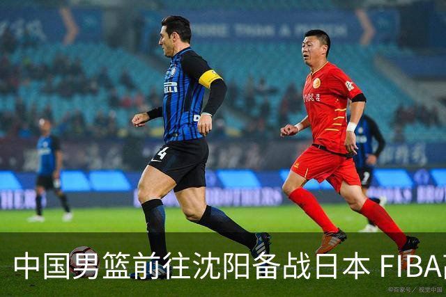 中国男篮前往沈阳备战日本 FIBA高度评价杨瀚森