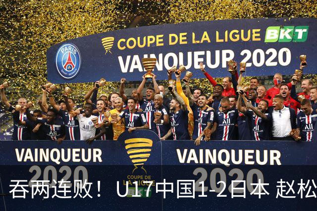 吞两连败！U17中国1-2日本 赵松源破门U17国足全场仅2次射门