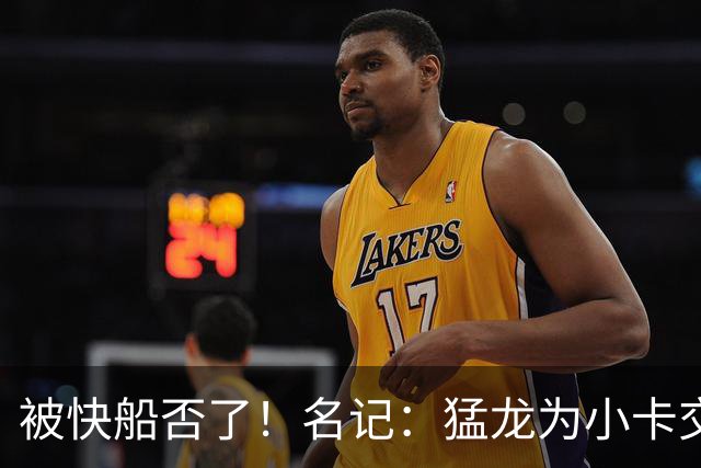 被快船否了！名记：猛龙为小卡交易提供的筹码是莺歌+迪克+1首轮