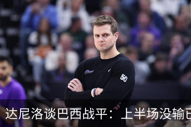 达尼洛谈巴西战平：上半场没输已经很走运了，我们踢得确实差